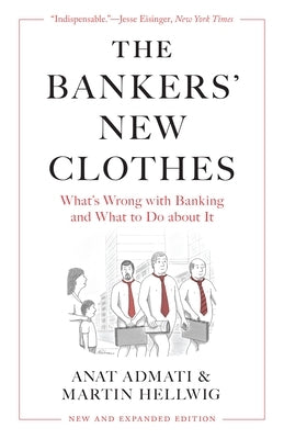 The Bankers' New Clothes: What's Wrong with Banking and What to Do about It - New and Expanded Edition by Admati, Anat