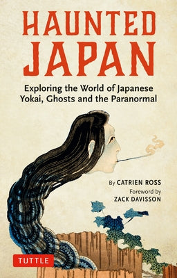 Haunted Japan: Exploring the World of Japanese Yokai, Ghosts and the Paranormal by Ross, Catrien