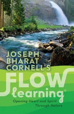 Flow Learning: Opening Heart and Spirit Through Nature by Cornell, Joseph Bharat