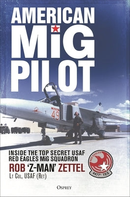 American MIG Pilot: Inside the Top Secret USAF "Red Eagles" MIG Squadron by Zettel, Rob