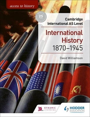 Access to History for Cambridge International as Level: International History 1870-1945: Hodder Education Group by Williamson, David