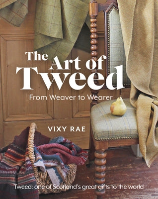 The Art of Tweed: From Weaver to Wearer by Rae, Vixy