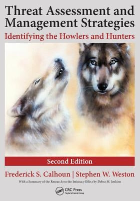 Threat Assessment and Management Strategies: Identifying the Howlers and Hunters by Calhoun, Frederick S.