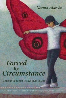 Forced by Circumstance: Chicana Feminist Essays (1981-2024) by Alarc&#195;&#179;n, Norma