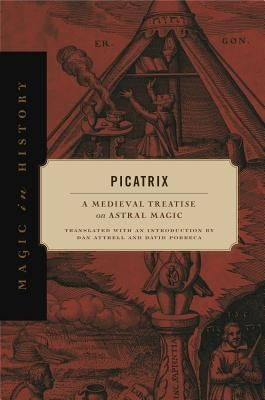 Picatrix: A Medieval Treatise on Astral Magic by Attrell, Dan