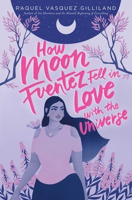 How Moon Fuentez Fell in Love with the Universe by Gilliland, Raquel Vasquez