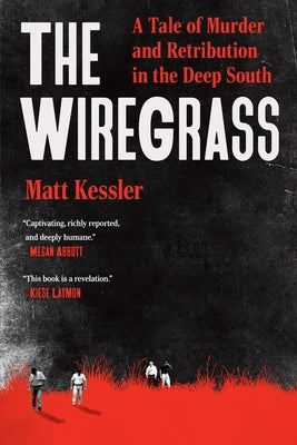 The Wiregrass: A Tale of Murder and Retribution in the Deep South by Kessler, Matt