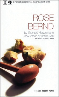 Rose Bernd: Oxford Stage Company & Dumbfounded Theatre Present by Hauptmann, Gerhart