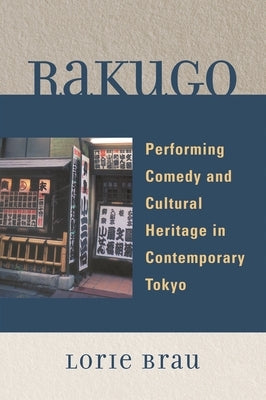 Rakugo: Performing Comedy and Cultural Heritage in Contemporary Tokyo by Brau, Lorie