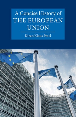 A Concise History of the European Union by Patel, Kiran Klaus