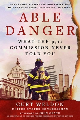 Able Danger: What the 9/11 Commission Never Told You by Weldon, Curt