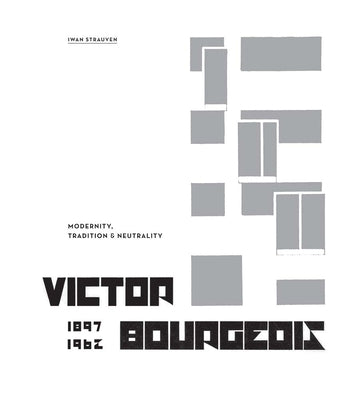 Victor Bourgeois: Modernity, Tradition & Neutrality by Bourgeois, Victor