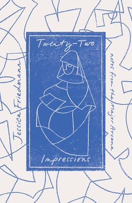 Twenty-Two Impressions: Notes from the Major Arcana by Friedmann, Jessica