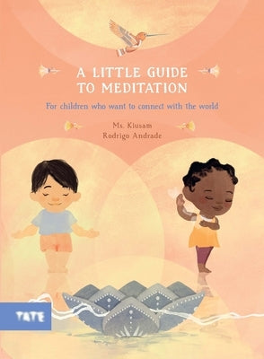 A Little Guide to Meditation: For Children Who Want to Connect with the World by Kiusam