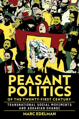 Peasant Politics of the Twenty-First Century: Transnational Social Movements and Agrarian Change by Edelman, Marc