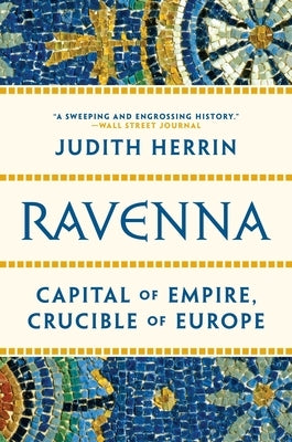 Ravenna: Capital of Empire, Crucible of Europe by Herrin, Judith