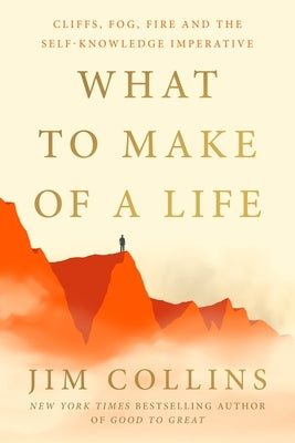 What to Make of a Life: Cliffs, Fog, Fire and the Self-Knowledge Imperative by Collins, Jim