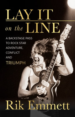 Lay It on the Line: A Backstage Pass to Rock Star Adventure, Conflict and Triumph by Emmett, Rik