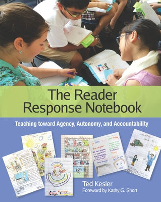 The Reader Response Notebook: Teaching Toward Agency, Autonomy, and Accountability by Kesler, Ted