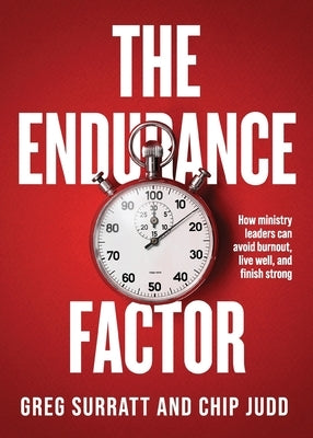 The Endurance Factor: How ministry leaders can avoid burnout, live well, and finish strong by Surratt, Greg