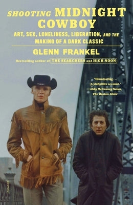 Shooting Midnight Cowboy: Art, Sex, Loneliness, Liberation, and the Making of a Dark Classic by Frankel, Glenn