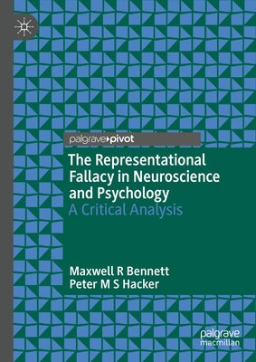 The Representational Fallacy in Neuroscience and Psychology: A Critical Analysis by Bennett, Maxwell R.