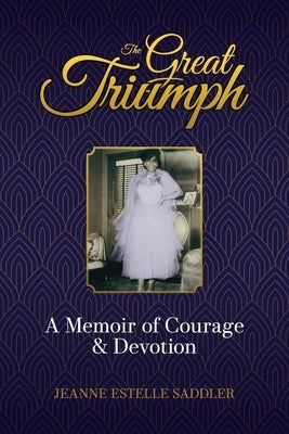 The Great Triumph: A Memoir of Courage & Devotion by Saddler, Jeanne Estelle