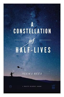 A Constellation of Half-Lives by Reza, Seema