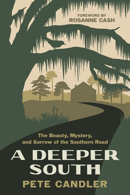 A Deeper South: The Beauty, Mystery, and Sorrow of the Southern Road by Candler, Pete