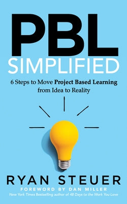 Pbl Simplified: 6 Steps to Move Project Based Learning from Idea to Reality by Steuer, Ryan