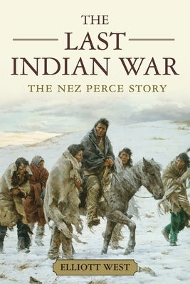 The Last Indian War: The Nez Perce Story by West, Elliott