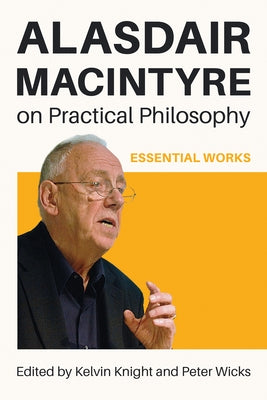 Alasdair MacIntyre on Practical Philosophy: Essential Works by Knight, Kelvin