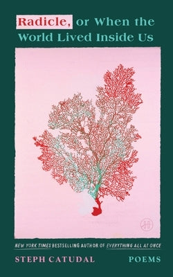 Radicle, or When the World Lived Inside Us: Poems by Catudal, Stephanie