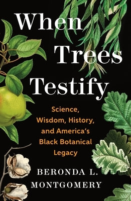 When Trees Testify: Science, Wisdom, History, and America's Black Botanical Legacy by Montgomery, Beronda L.