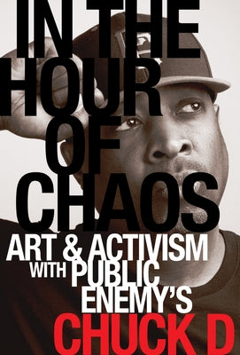 In the Hour of Chaos: Art and Activism with Public Enemy's Chuck D Volume 6 by D, Chuck