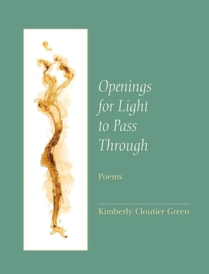 Openings for Light to Pass Through: Poems by Green, Kimberly Cloutier