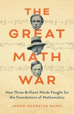 The Great Math War: How Three Brilliant Minds Fought for the Foundations of Mathematics by Bardi, Jason Socrates