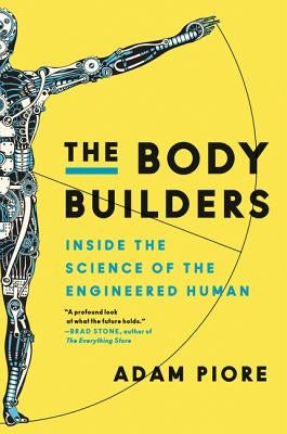 The Body Builders: Inside the Science of the Engineered Human by Piore, Adam