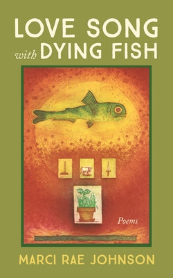 Love Song with Dying Fish by Johnson, Marci Rae