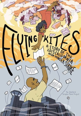 Flying Kites: A Story of the 2013 California Prison Hunger Strike by Graphic Novel Project, Stanford