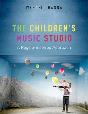 The Children's Music Studio: A Reggio-Inspired Approach by Hanna, Wendell