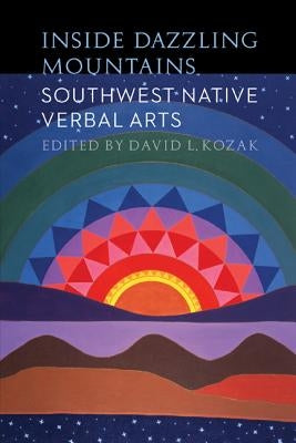 Inside Dazzling Mountains: Southwest Native Verbal Arts by Kozak, David L.