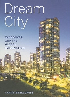 Dream City: Vancouver and the Global Imagination by Berelowitz, Lance