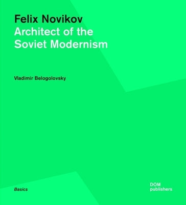 Felix Novikov: Architect of the Soviet Modernism by Belogolovsky, Vladimir