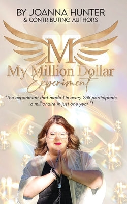 My Million Dollar Experiment: Can mindset and intuition training-combined with a million-dollar plan-make you a millionaire in just one year? by Hunter, Joanna
