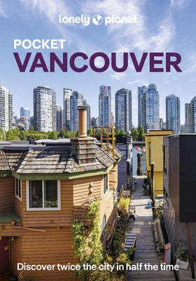 Lonely Planet Pocket Vancouver: Discover Twice the City in Half the Time Top Sights Maps & Walking Tours Covers Downtown & West End, Yaletown & Granvi by Bujan, Bianca