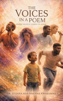 The Voices in a Poem: Where Silence Learns to Speak by Nwakamma, Juliana Ada-Nnenna