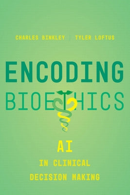 Encoding Bioethics: AI in Clinical Decision-Making by Binkley, Charles