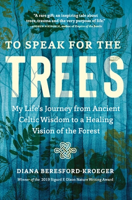 To Speak for the Trees: My Life's Journey from Ancient Celtic Wisdom to a Healing Vision of the Forest by Beresford-Kroeger, Diana