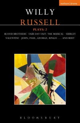 Willy Russell Plays: 2: Blood Brothers; Our Day Out - The Musical; Shirley Valentine; John, Paul, George, Ringo . . . and Bert by Russell, Willy